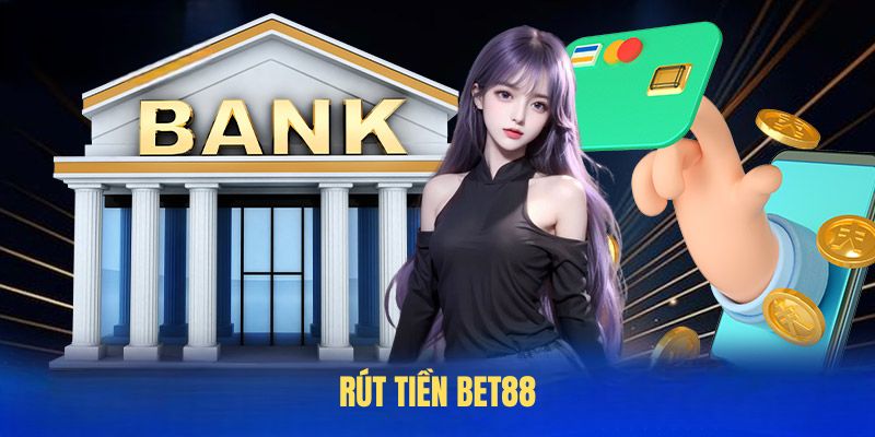 Hướng Dẫn Rút Tiền BET88 Nhanh Chóng, An Toàn & Minh Bạch